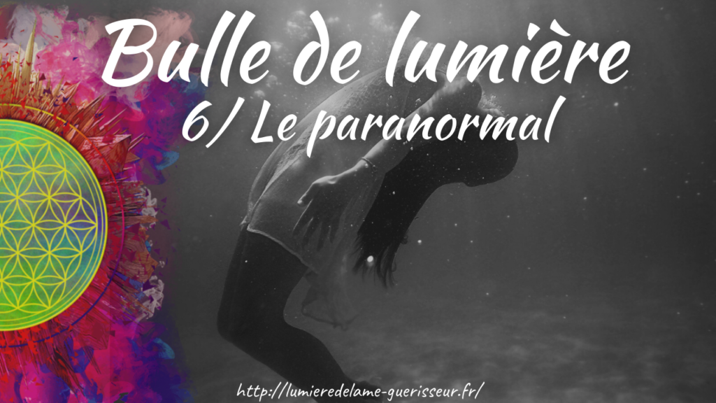 Bulle de lumière 6/ Le paranormal